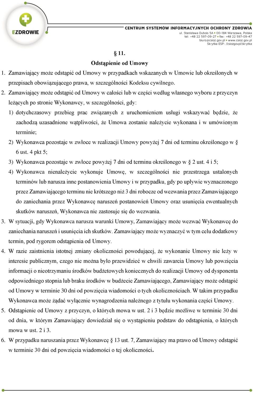 uruchomieniem usługi wskazywać będzie, że zachodzą uzasadnione wątpliwości, że Umowa zostanie należycie wykonana i w umówionym terminie; 2) Wykonawca pozostaje w zwłoce w realizacji Umowy powyżej 7