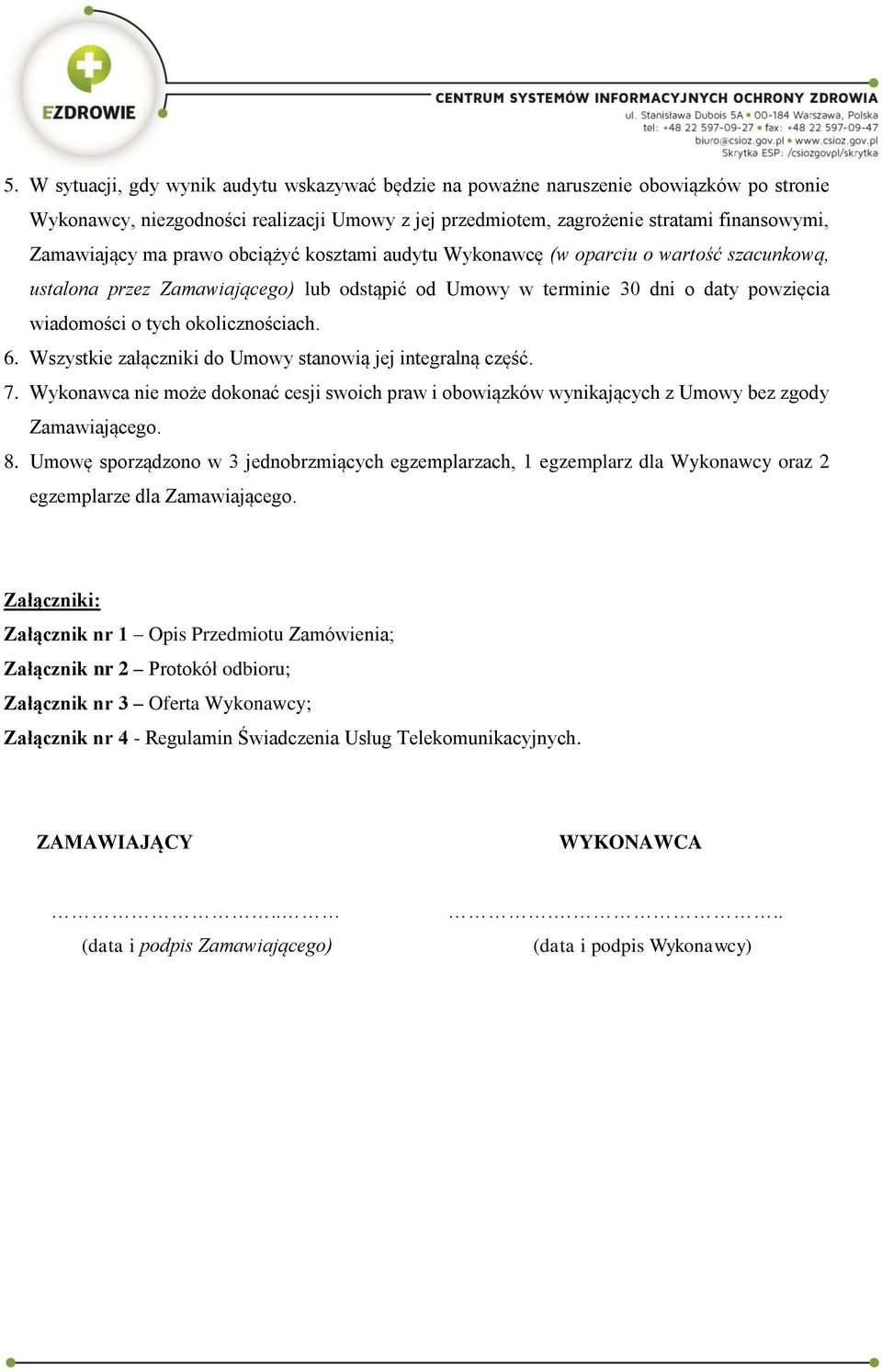 6. Wszystkie załączniki do Umowy stanowią jej integralną część. 7. Wykonawca nie może dokonać cesji swoich praw i obowiązków wynikających z Umowy bez zgody Zamawiającego. 8.