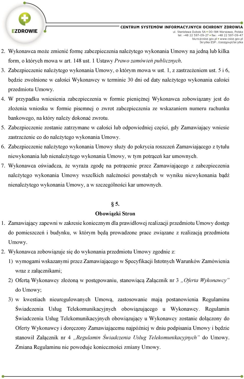 5 i 6, będzie zwolnione w całości Wykonawcy w terminie 30 dni od daty należytego wykonania całości przedmiotu Umowy. 4.