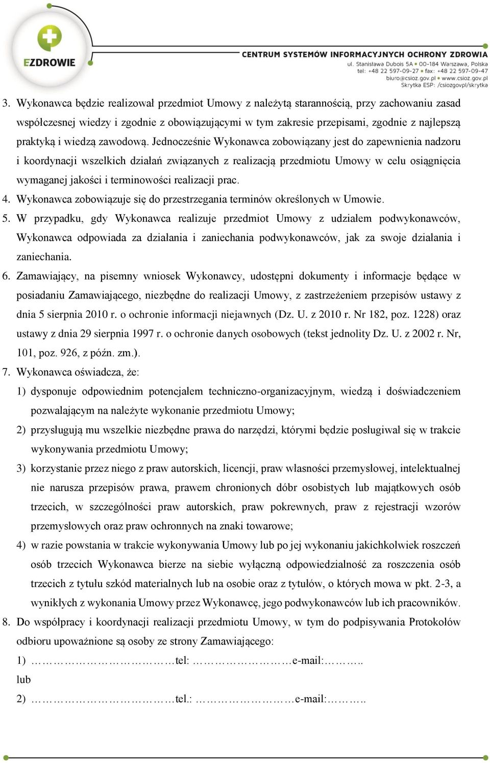 Jednocześnie Wykonawca zobowiązany jest do zapewnienia nadzoru i koordynacji wszelkich działań związanych z realizacją przedmiotu Umowy w celu osiągnięcia wymaganej jakości i terminowości realizacji