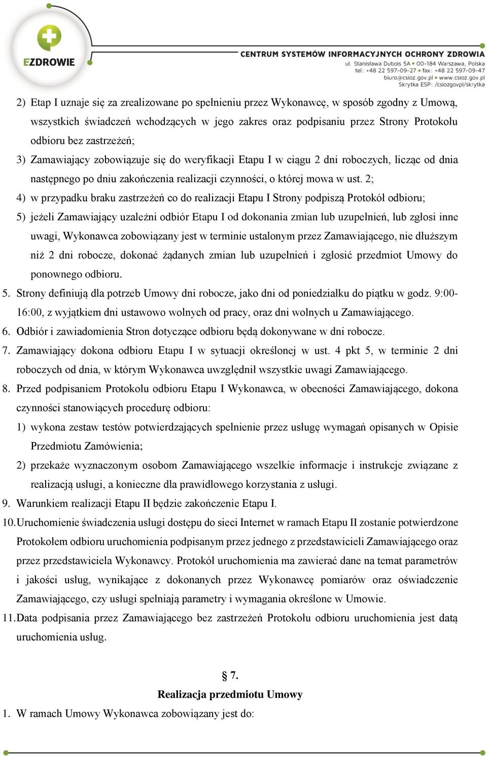 2; 4) w przypadku braku zastrzeżeń co do realizacji Etapu I Strony podpiszą Protokół odbioru; 5) jeżeli Zamawiający uzależni odbiór Etapu I od dokonania zmian lub uzupełnień, lub zgłosi inne uwagi,