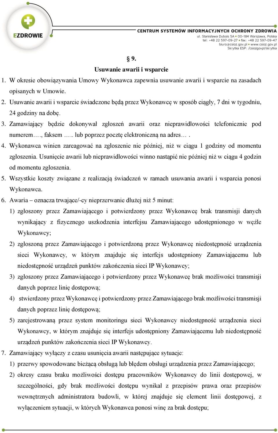 Zamawiający będzie dokonywał zgłoszeń awarii oraz nieprawidłowości telefonicznie pod numerem., faksem.. lub poprzez pocztę elektroniczną na adres. 4.