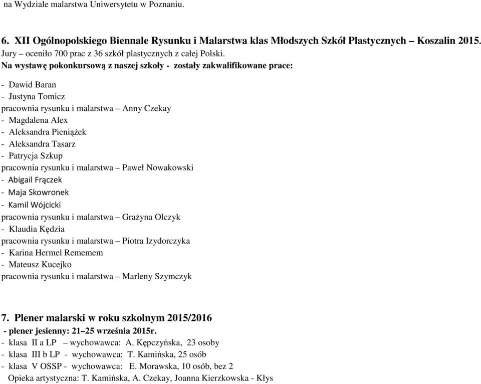 Na wystawę pokonkursową z naszej szkoły - zostały zakwalifikowane prace: - Dawid Baran - Justyna Tomicz pracownia rysunku i malarstwa Anny Czekay - Magdalena Alex - Aleksandra Pieniążek - Aleksandra