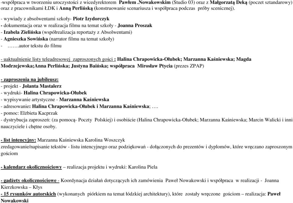 - wywiady z absolwentami szkoły- Piotr Izydorczyk - dokumentacja oraz w realizacja filmu na temat szkoły - Joanna Proszak - Izabela Zielińska (współrealizacja reportaży z Absolwentami) - Agnieszka