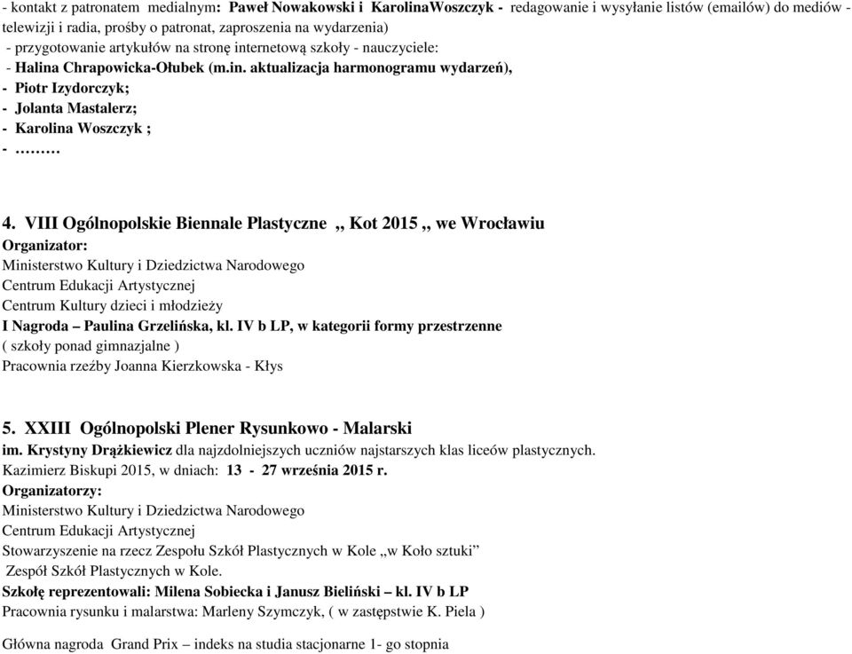 VIII Ogólnopolskie Biennale Plastyczne Kot 2015 we Wrocławiu Organizator: Ministerstwo Kultury i Dziedzictwa Narodowego Centrum Edukacji Artystycznej Centrum Kultury dzieci i młodzieży I Nagroda