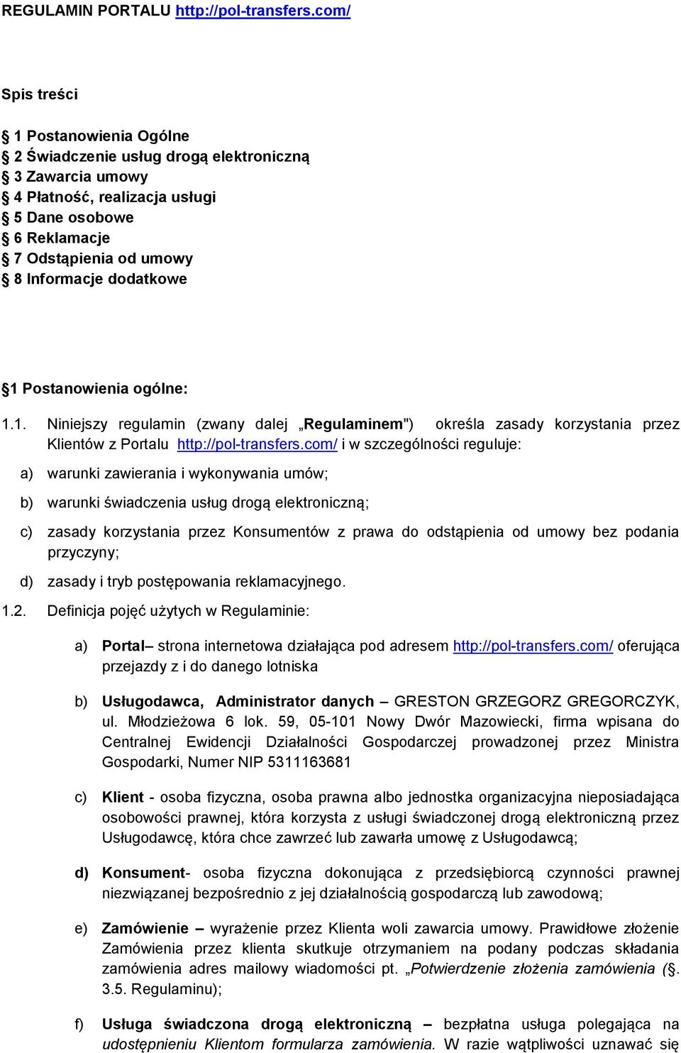 dodatkowe 1 Postanowienia ogólne: 1.1. Niniejszy regulamin (zwany dalej Regulaminem") określa zasady korzystania przez Klientów z Portalu http://pol-transfers.