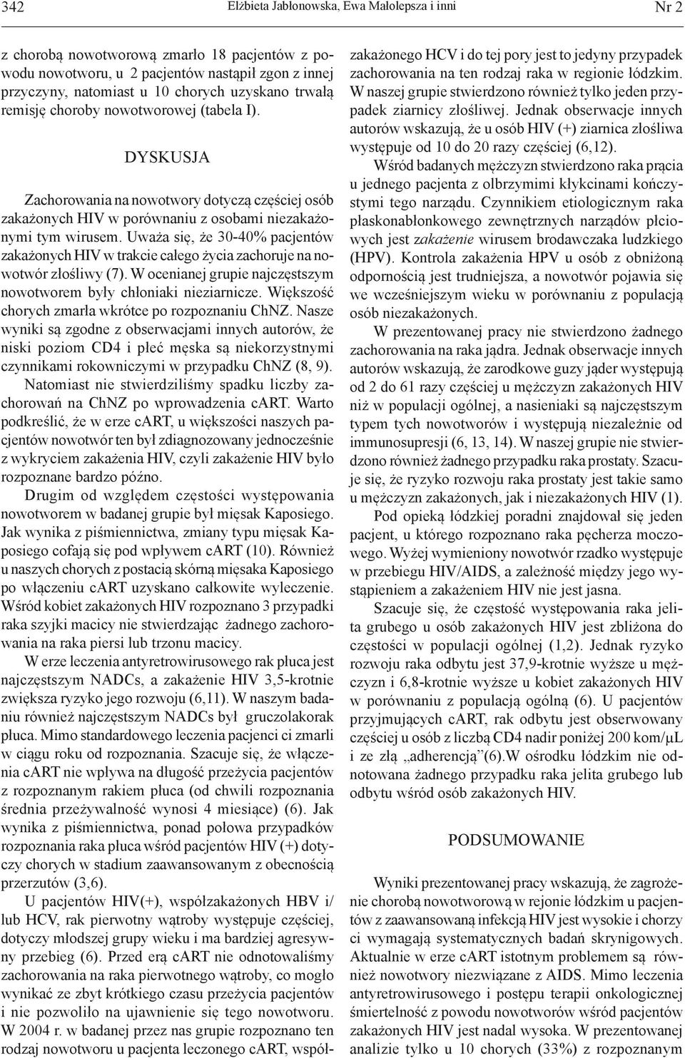 Uważa się, że 30-40% pacjentów zakażonych HIV w trakcie całego życia zachoruje na nowotwór złośliwy (7). W ocenianej grupie najczęstszym nowotworem były chłoniaki nieziarnicze.