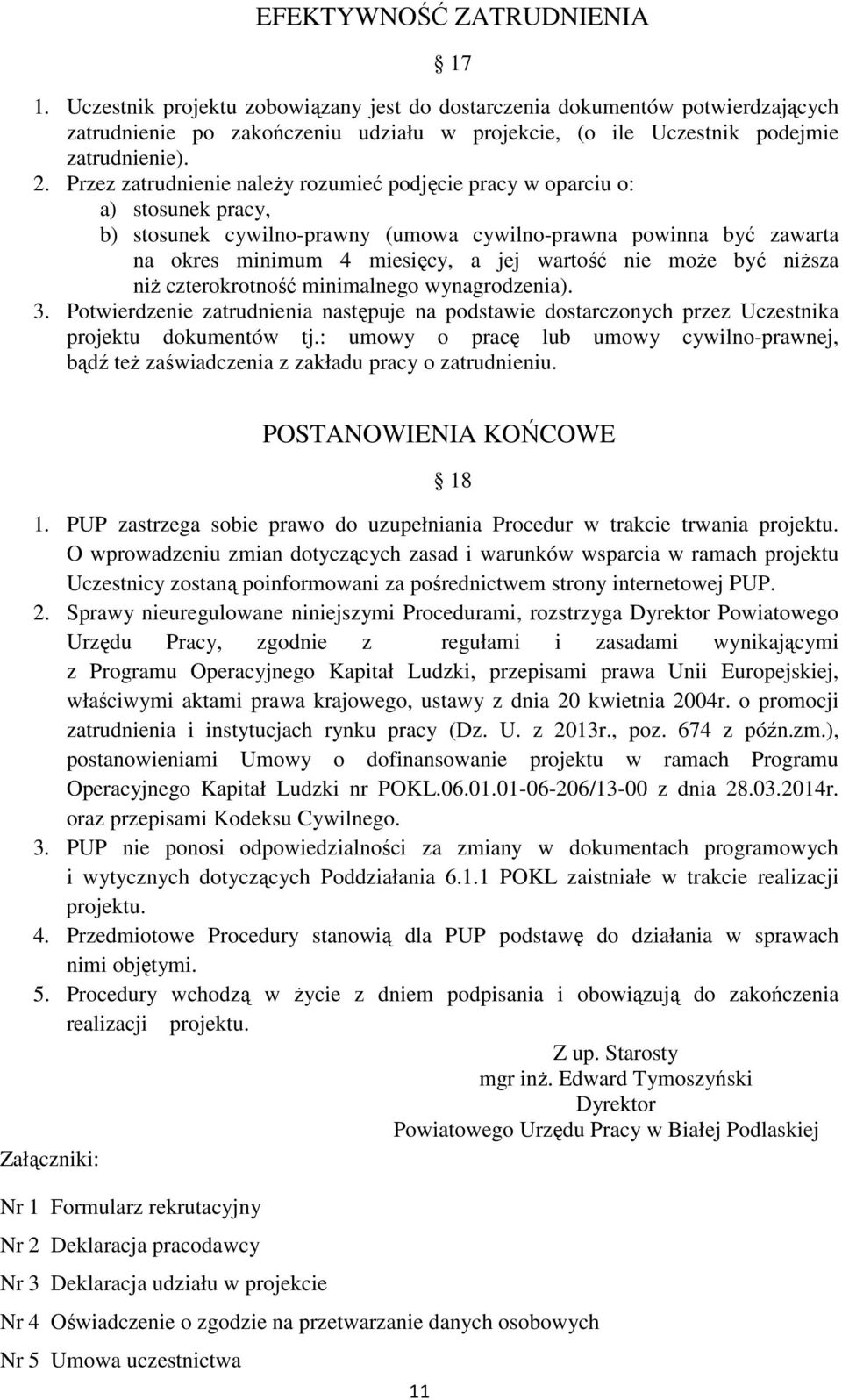 nie moŝe być niŝsza niŝ czterokrotność minimalnego wynagrodzenia). 3. Potwierdzenie zatrudnienia następuje na podstawie dostarczonych przez Uczestnika projektu dokumentów tj.