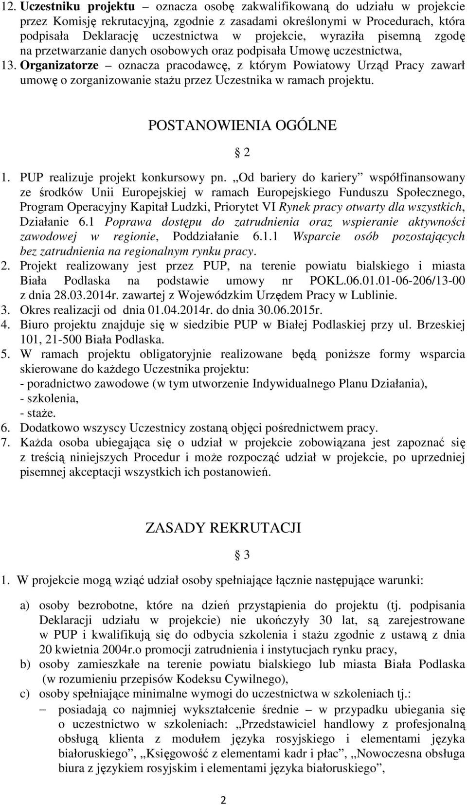 Organizatorze oznacza pracodawcę, z którym Powiatowy Urząd Pracy zawarł umowę o zorganizowanie staŝu przez Uczestnika w ramach projektu. POSTANOWIENIA OGÓLNE 1. PUP realizuje projekt konkursowy pn.