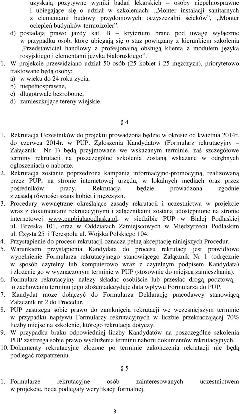 B kryterium brane pod uwagę wyłącznie w przypadku osób, które ubiegają się o staŝ powiązany z kierunkiem szkolenia Przedstawiciel handlowy z profesjonalną obsługą klienta z modułem języka rosyjskiego