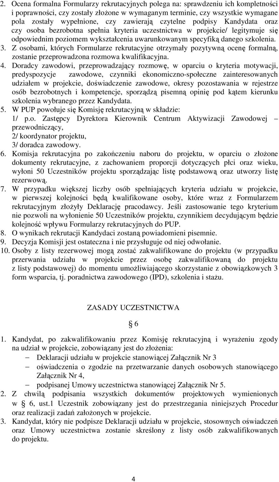Z osobami, których Formularze rekrutacyjne otrzymały pozytywną ocenę formalną, zostanie przeprowadzona rozmowa kwalifikacyjna. 4.