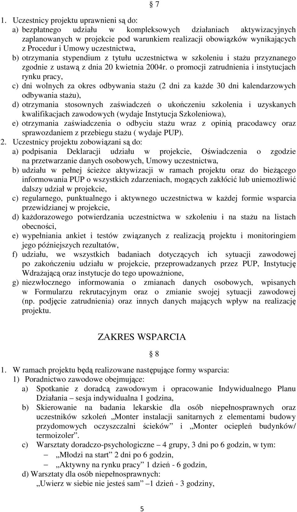 o promocji zatrudnienia i instytucjach rynku pracy, c) dni wolnych za okres odbywania staŝu (2 dni za kaŝde 30 dni kalendarzowych odbywania staŝu), d) otrzymania stosownych zaświadczeń o ukończeniu