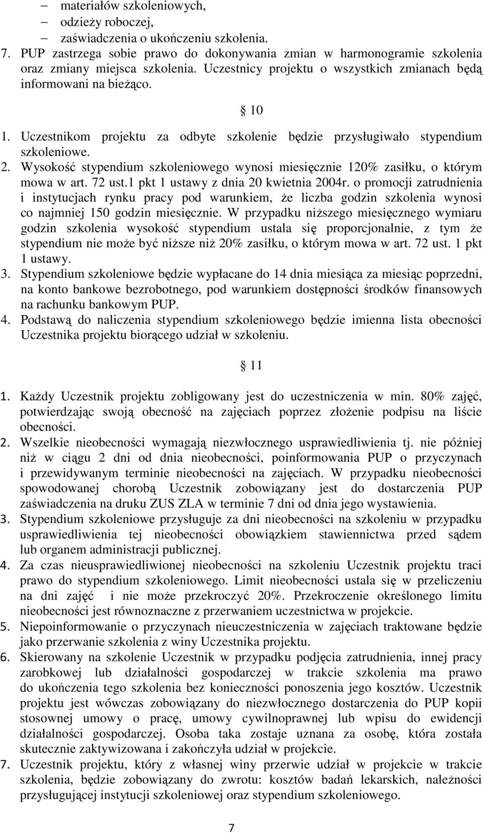 Wysokość stypendium szkoleniowego wynosi miesięcznie 120% zasiłku, o którym mowa w art. 72 ust.1 pkt 1 ustawy z dnia 20 kwietnia 2004r.