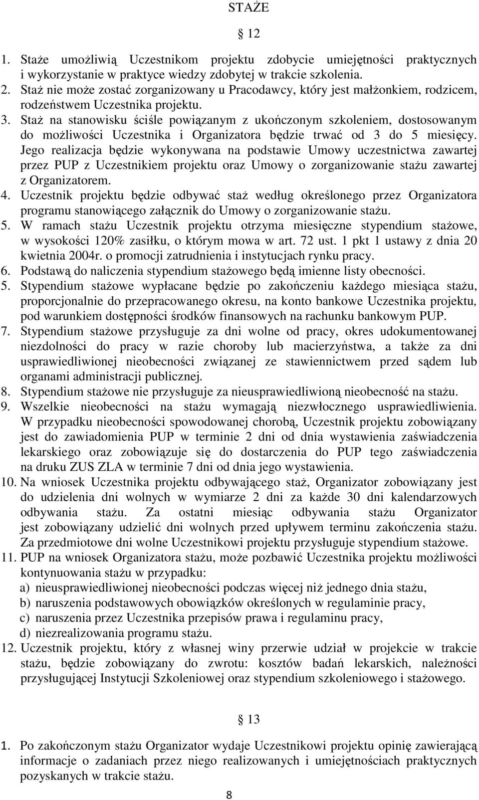 StaŜ na stanowisku ściśle powiązanym z ukończonym szkoleniem, dostosowanym do moŝliwości Uczestnika i Organizatora będzie trwać od 3 do 5 miesięcy.