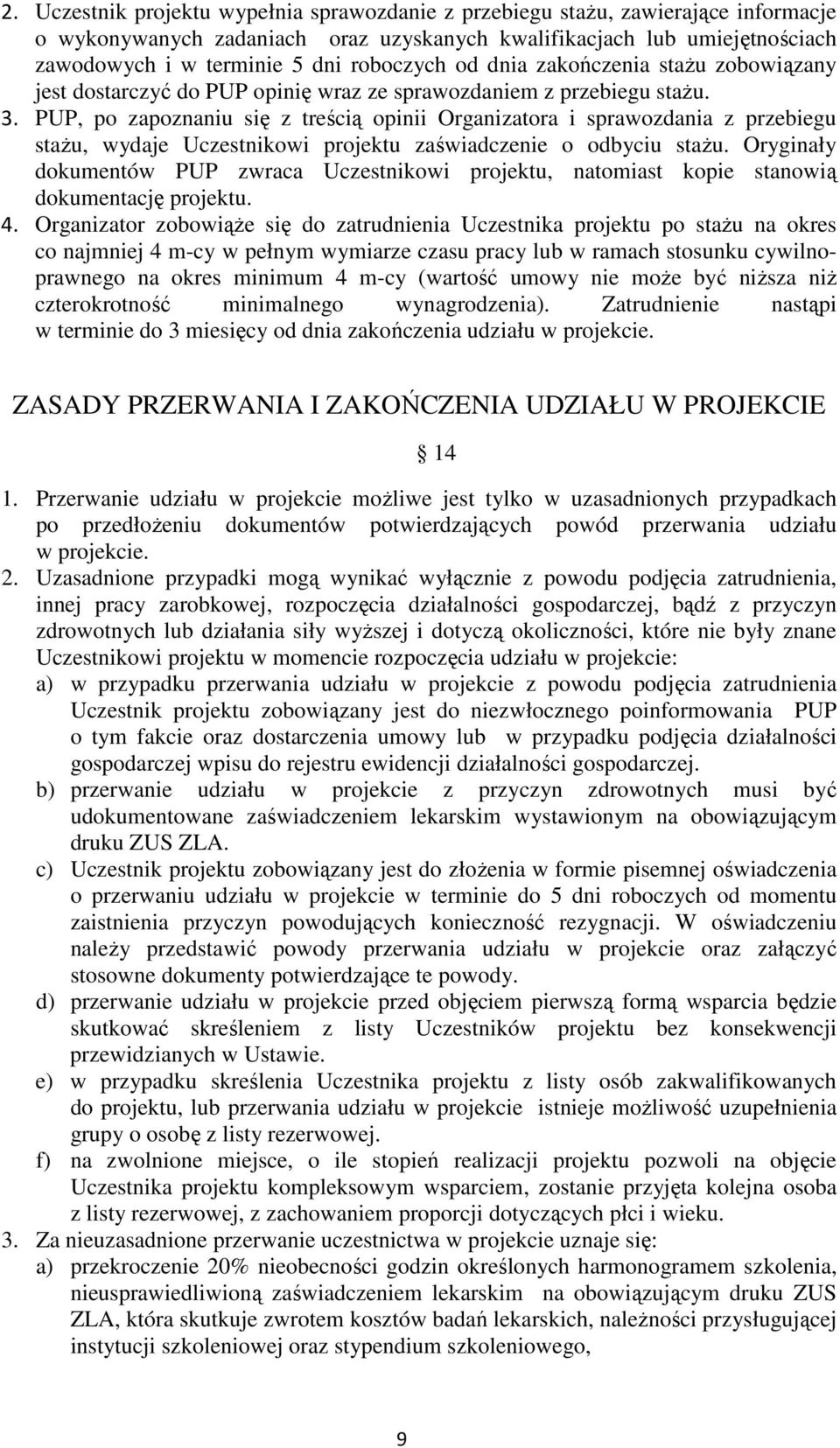 PUP, po zapoznaniu się z treścią opinii Organizatora i sprawozdania z przebiegu staŝu, wydaje Uczestnikowi projektu zaświadczenie o odbyciu staŝu.