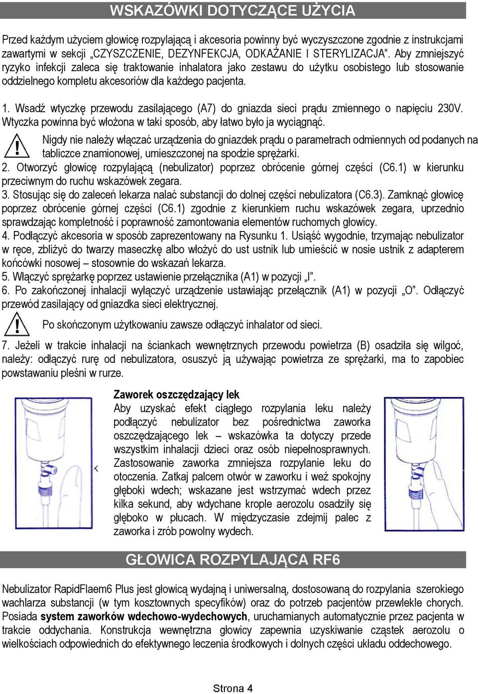 Wsadź wtyczkę przewodu zasilającego (A7) do gniazda sieci prądu zmiennego o napięciu 230V. Wtyczka powinna być włożona w taki sposób, aby łatwo było ja wyciągnąć.