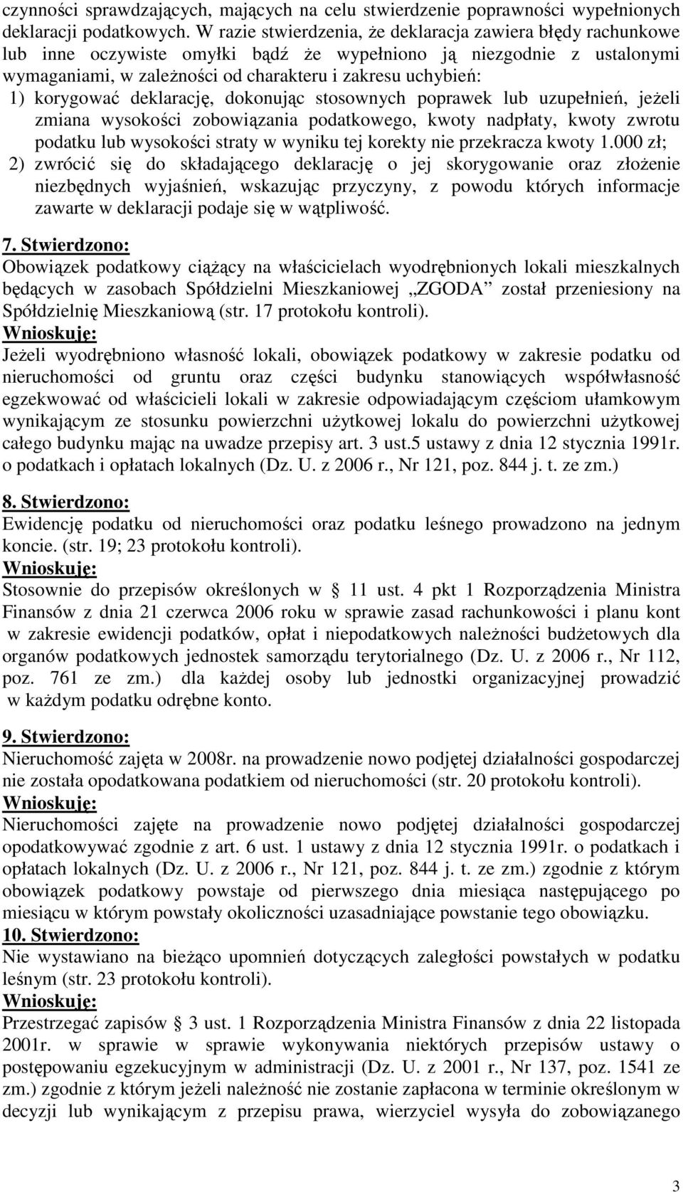 korygować deklarację, dokonując stosownych poprawek lub uzupełnień, jeŝeli zmiana wysokości zobowiązania podatkowego, kwoty nadpłaty, kwoty zwrotu podatku lub wysokości straty w wyniku tej korekty