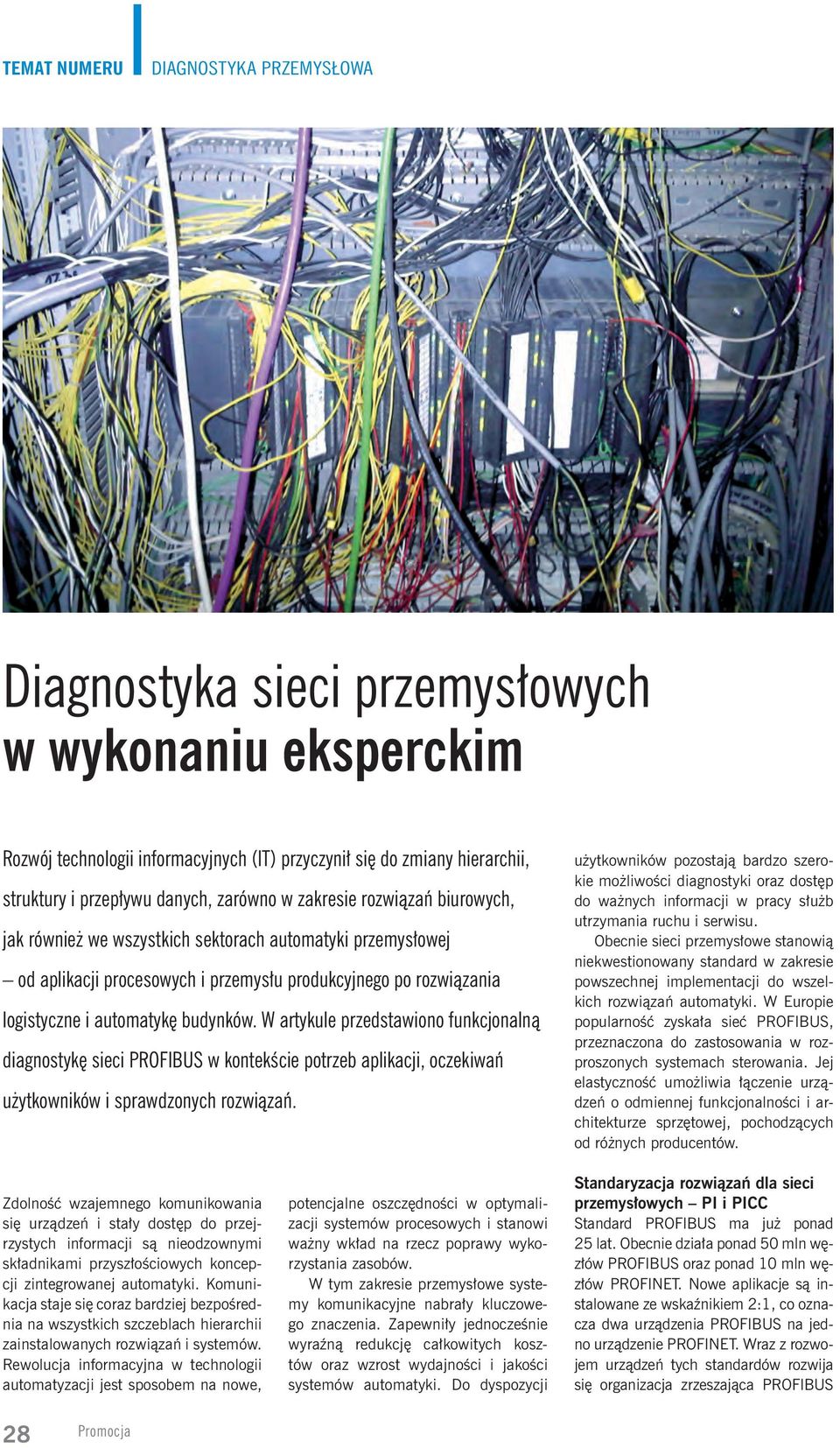 W artykule przedstawiono funkcjonalną diagnostykę sieci PROFIBUS w kontekście potrzeb aplikacji, oczekiwań użytkowników i sprawdzonych rozwiązań.