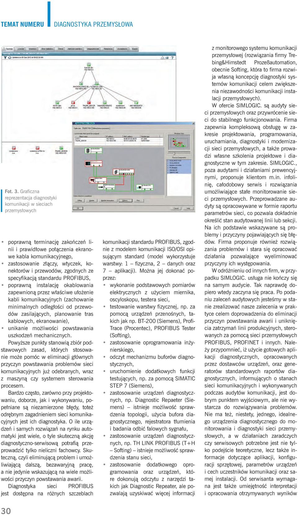 konektorów i przewodów, zgodnych ze specyfikacją standardu PROFIBUS, poprawną instalację okablowania zapewnioną przez właściwe ułożenie kabli komunikacyjnych (zachowanie minimalnych odległości od