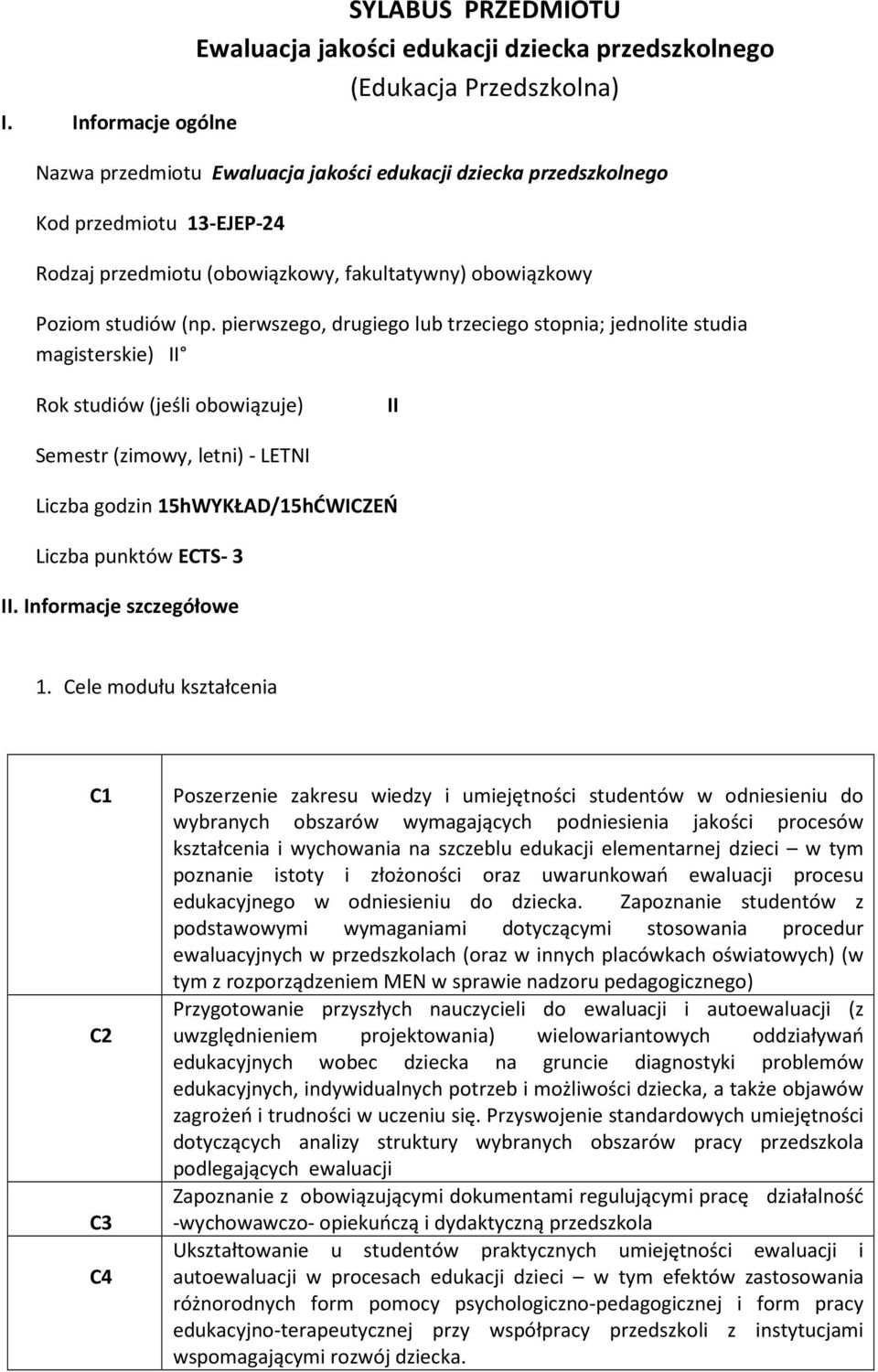 pierwszego, drugiego lub trzeciego stopnia; jednolite studia magisterskie) II Rok studiów (jeśli obowiązuje) II Semestr (zimowy, letni) - LETNI Liczba godzin 15hWYKŁAD/15hĆWICZEŃ Liczba punktów ECTS-