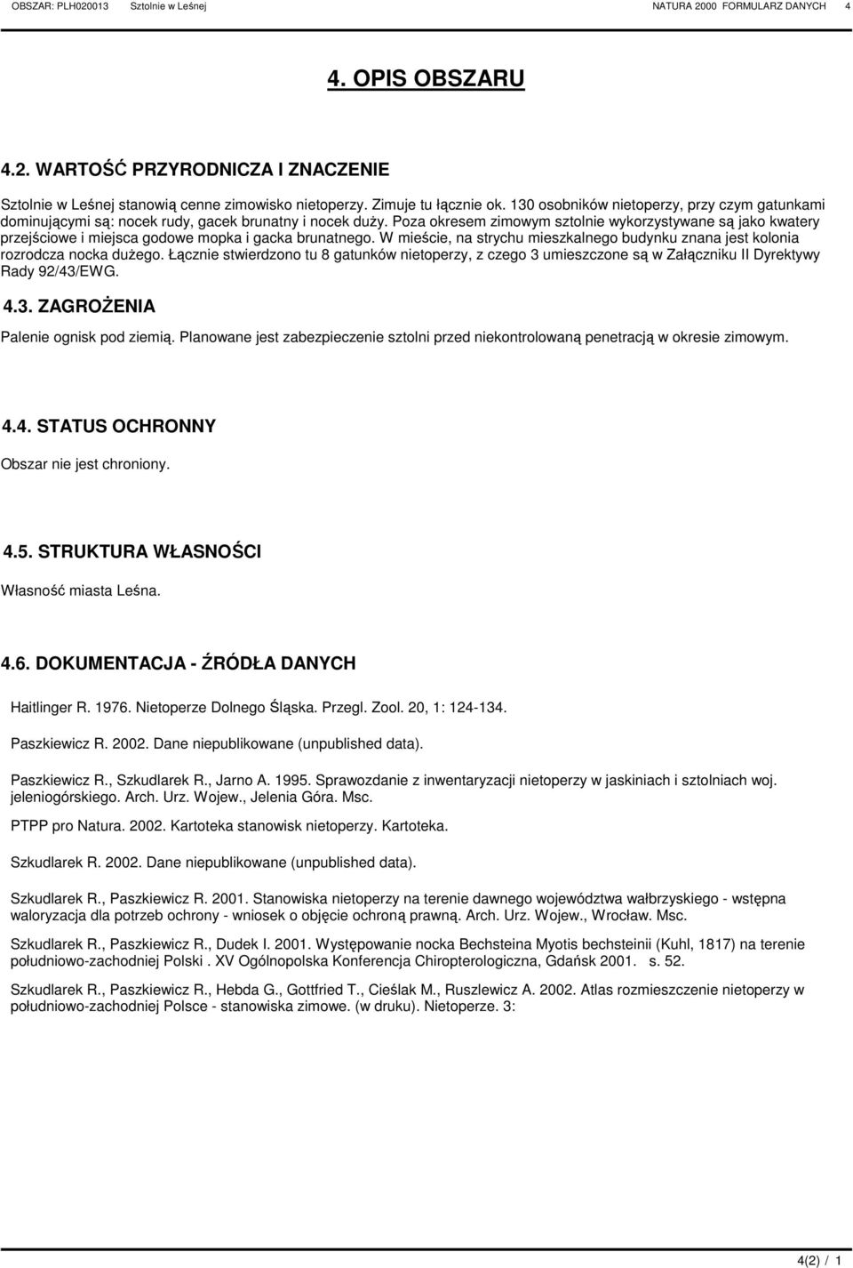 Poza okresem zimowym sztolnie wykorzystywane są jako kwatery przejściowe i miejsca godowe mopka i gacka brunatnego.