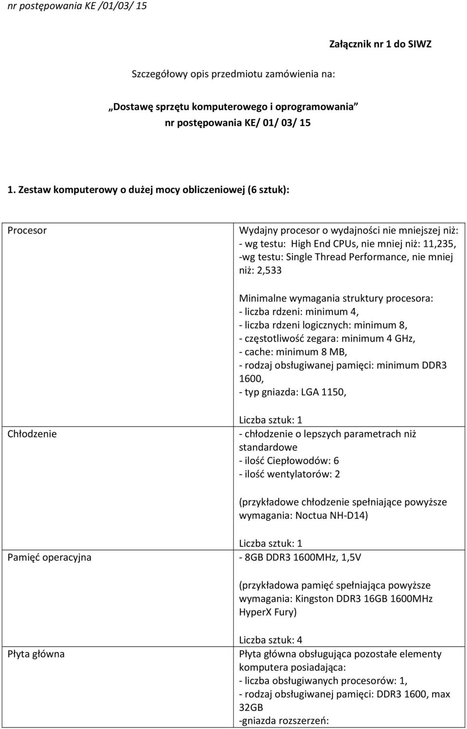Performance, nie mniej niż: 2,533 Minimalne wymagania struktury procesora: - liczba rdzeni: minimum 4, - liczba rdzeni logicznych: minimum 8, - częstotliwość zegara: minimum 4 GHz, - cache: minimum 8