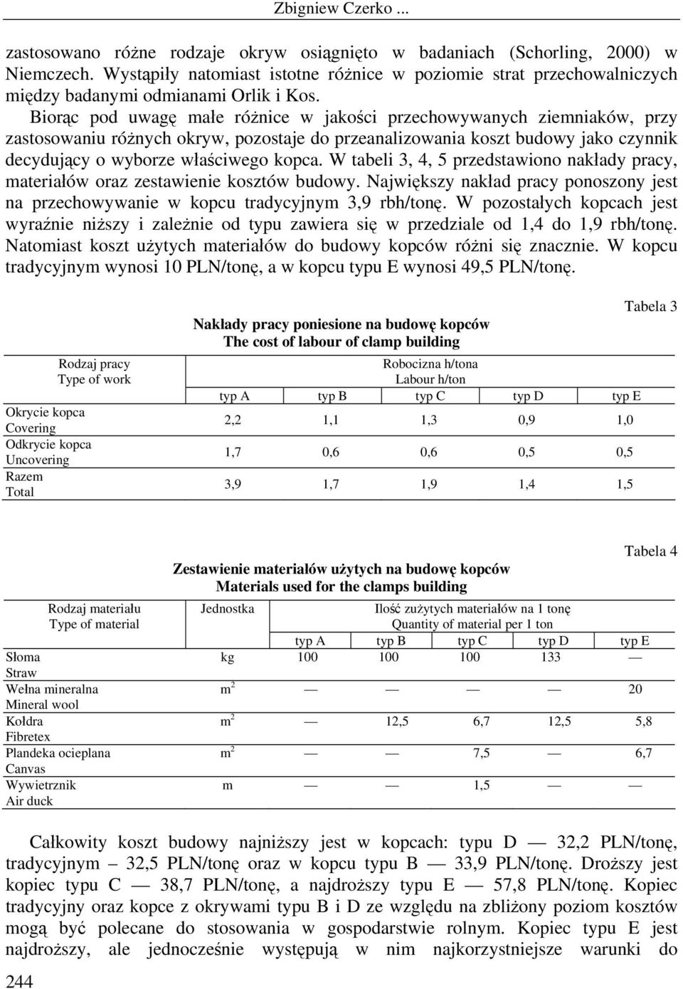 W tabeli 3, 4, przedstawiono nakłady pracy, materiałów oraz zestawienie kosztów budowy. Największy nakład pracy ponoszony jest na przechowywanie w kopcu tradycyjnym 3,9 rbh/tonę.