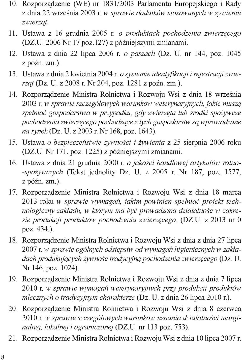 Ustawa z dnia 2 kwietnia 2004 r. o systemie identyfikacji i rejestracji zwierząt (Dz. U. z 2008 r. Nr 204, poz. 1281 z poźn. zm.). 14.