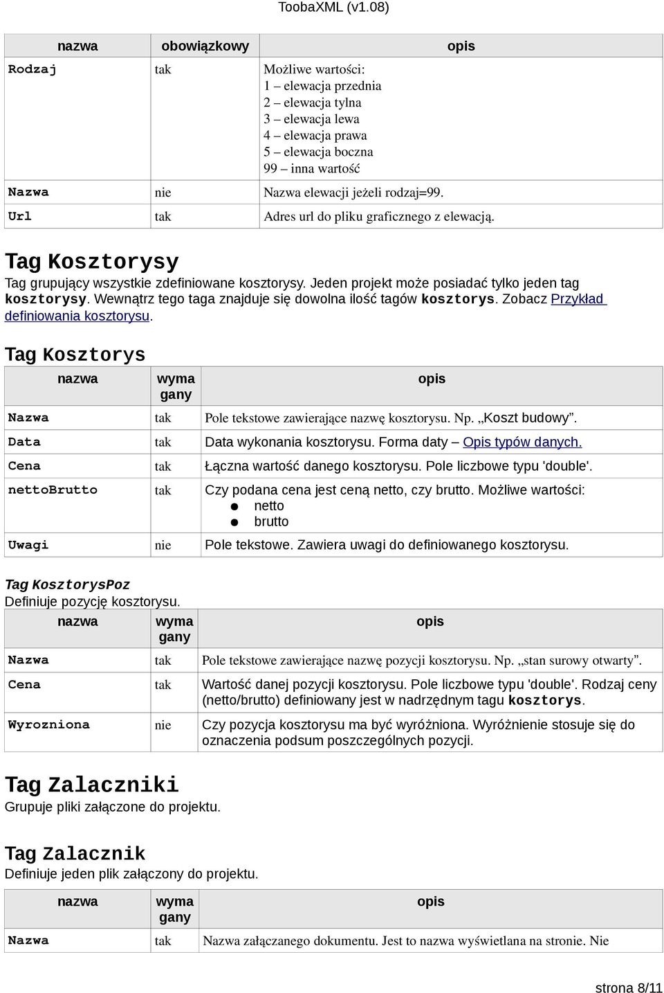 Wewnątrz tego taga znajduje się dowolna ilość tagów kosztorys. Zobacz Przykład definiowania kosztorysu. Tag Kosztorys nazwa wyma gany Nazwa Pole tekstowe zawierające nazwę kosztorysu. Np.