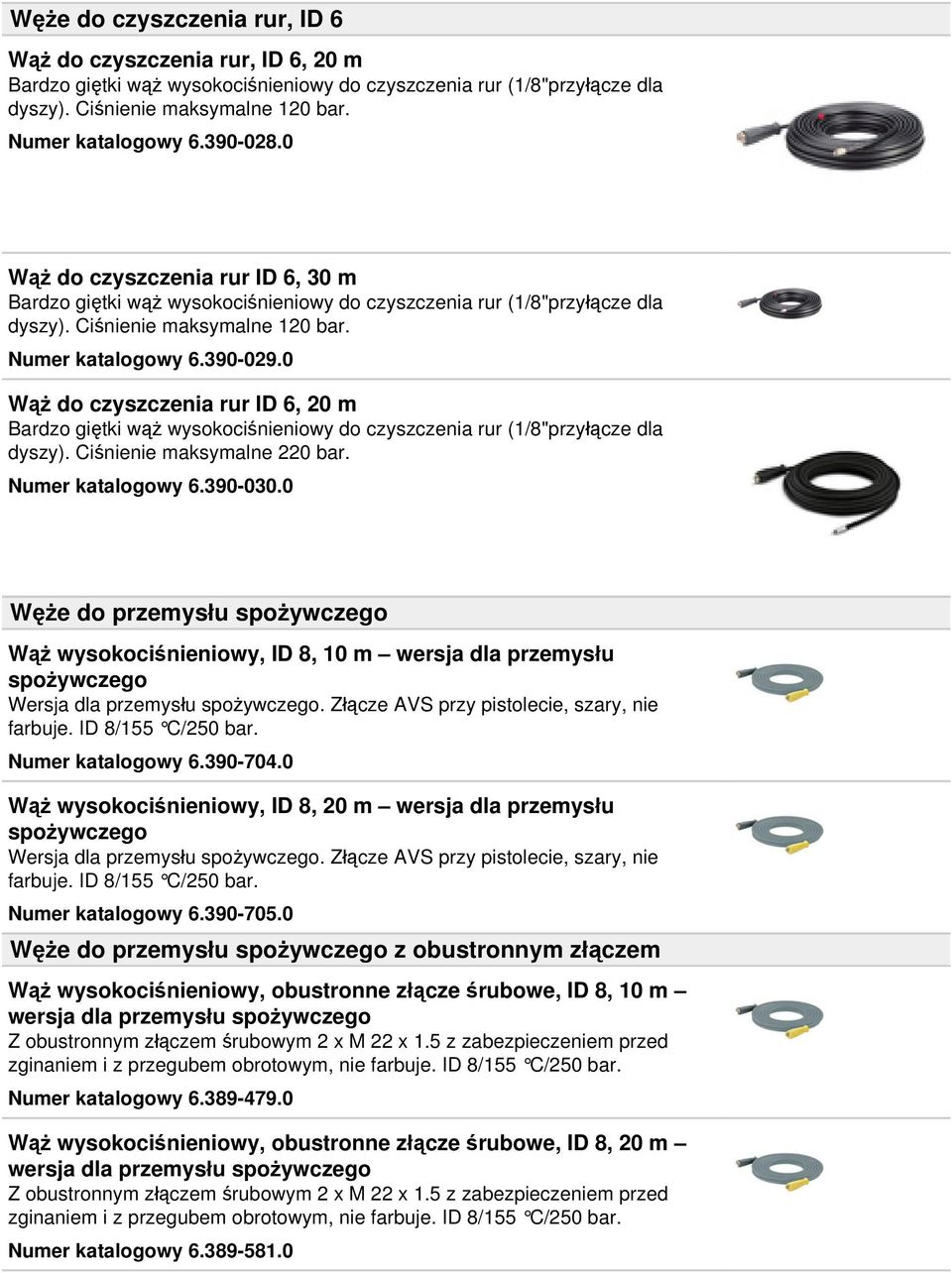 0 Wąż do czyszczenia rur ID 6, 20 m Bardzo giętki wąż wysokociśnieniowy do czyszczenia rur (1/8"przyłącze dla dyszy). Ciśnienie maksymalne 220 bar. Numer katalogowy 6.390-030.