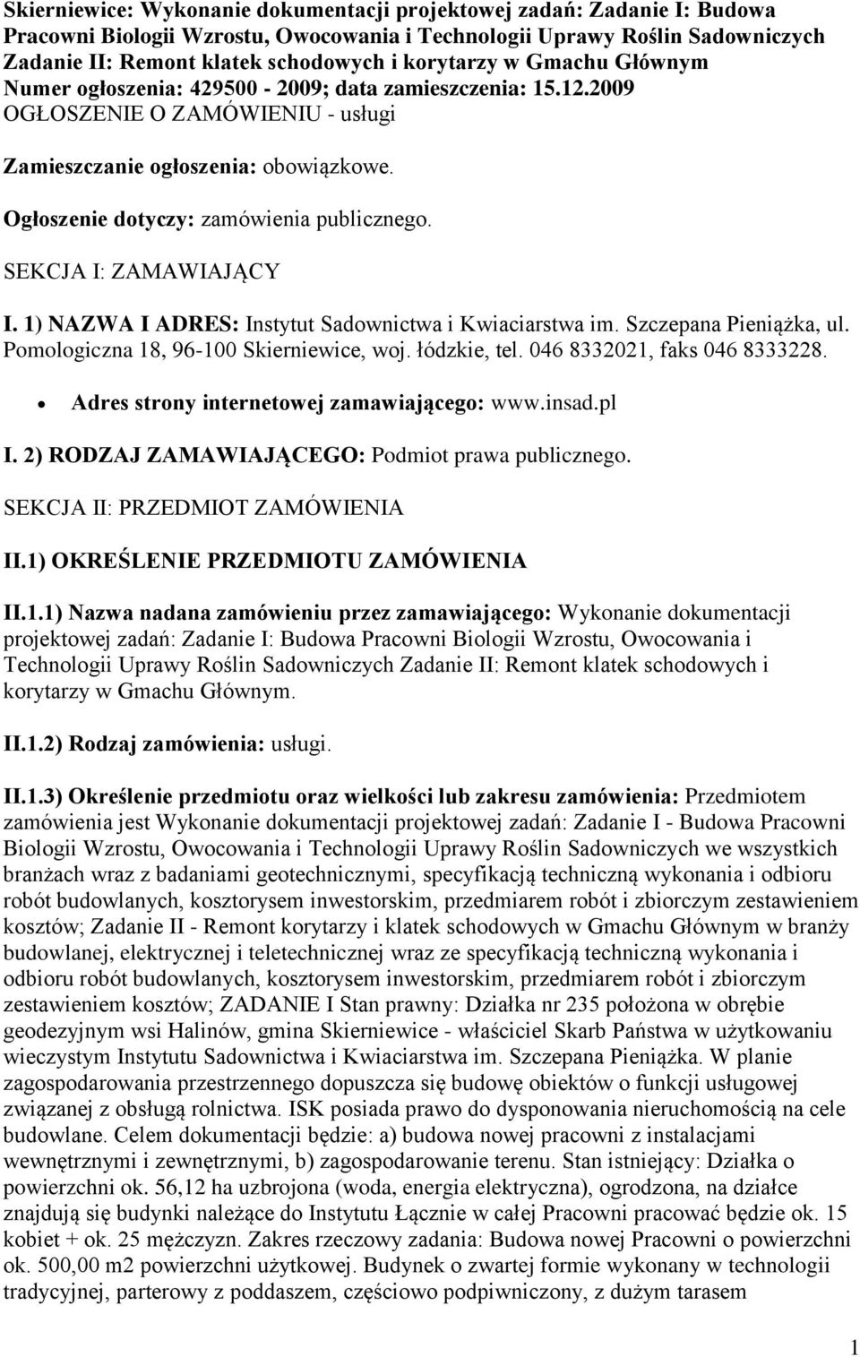 Ogłoszenie dotyczy: zamówienia publicznego. SEKCJA I: ZAMAWIAJĄCY I. 1) NAZWA I ADRES: Instytut Sadownictwa i Kwiaciarstwa im. Szczepana Pieniążka, ul. Pomologiczna 18, 96-100 Skierniewice, woj.