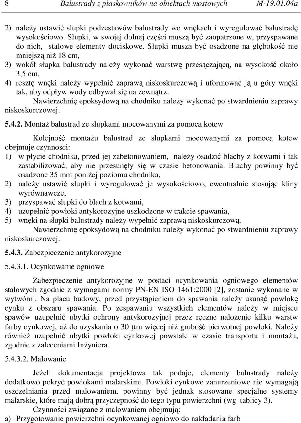 Słupki muszą być osadzone na głębokość nie mniejszą niż 18 cm, 3) wokół słupka balustrady należy wykonać warstwę przesączającą, na wysokość około 3,5 cm, 4) resztę wnęki należy wypełnić zaprawą