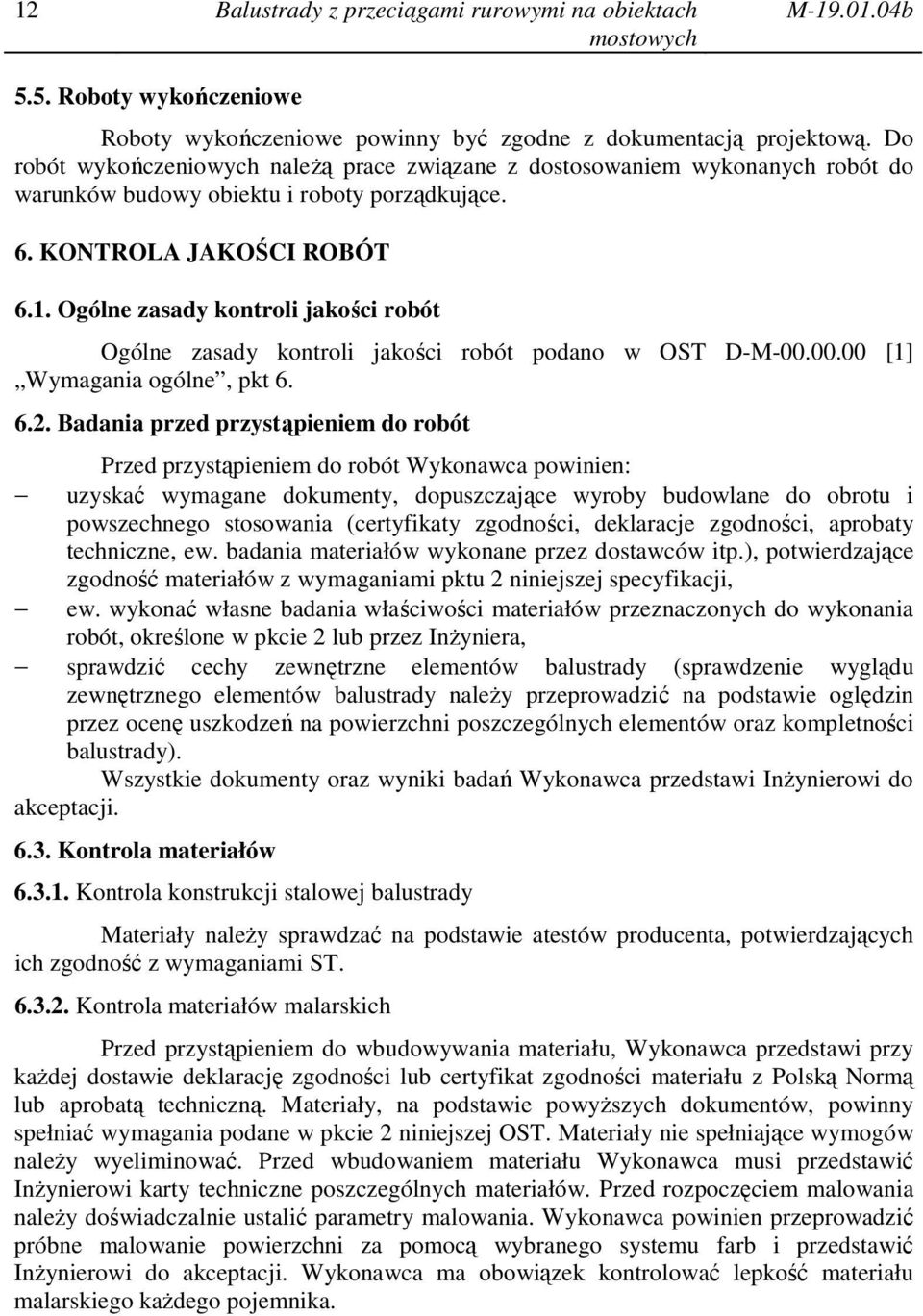 Ogólne zasady kontroli jakości robót Ogólne zasady kontroli jakości robót podano w OST D-M-00.00.00 [1] Wymagania ogólne, pkt 6. 6.2.