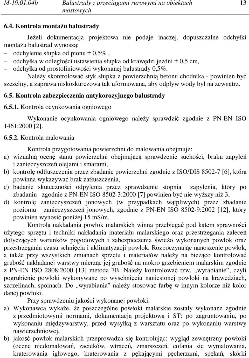 Kontrola montażu balustrady Jeżeli dokumentacja projektowa nie podaje inaczej, dopuszczalne odchyłki montażu balustrad wynoszą: odchylenie słupka od pionu ± 0,5%, odchyłka w odległości ustawienia