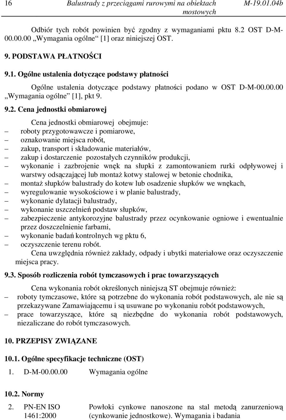 Cena jednostki obmiarowej Cena jednostki obmiarowej obejmuje: roboty przygotowawcze i pomiarowe, oznakowanie miejsca robót, zakup, transport i składowanie materiałów, zakup i dostarczenie pozostałych