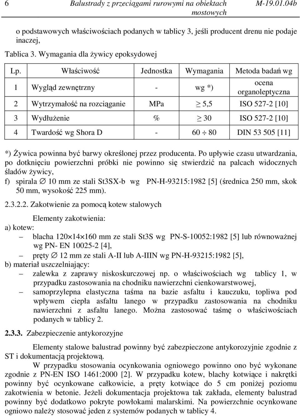 Właściwość Jednostka Wymagania Metoda badań wg 1 Wygląd zewnętrzny - wg *) ocena organoleptyczna 2 Wytrzymałość na rozciąganie MPa 5,5 ISO 527-2 [10] 3 Wydłużenie % 30 ISO 527-2 [10] 4 Twardość wg