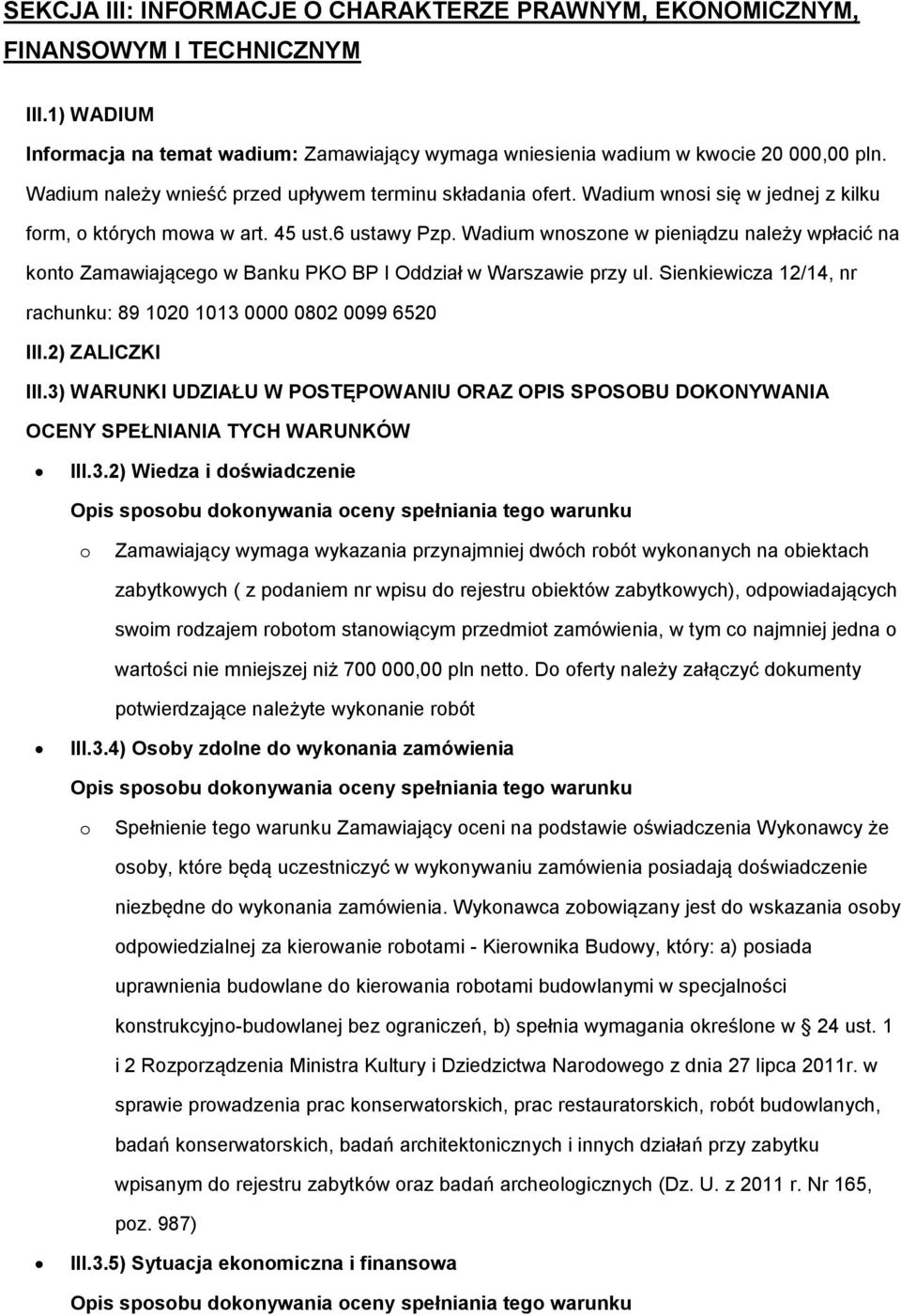 Wadium wnoszone w pieniądzu należy wpłacić na konto Zamawiającego w Banku PKO BP I Oddział w Warszawie przy ul. Sienkiewicza 12/14, nr rachunku: 89 1020 1013 0000 0802 0099 6520 III.2) ZALICZKI III.