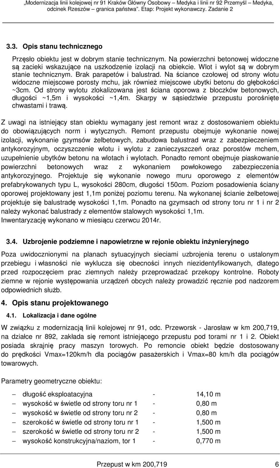 Od strony wylotu zlokalizowana jest ściana oporowa z bloczków betonowych, długości ~1,5m i wysokości ~1,4m. Skarpy w sąsiedztwie przepustu porośnięte chwastami i trawą.