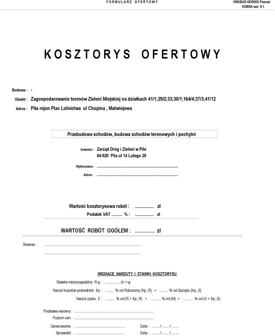 .. zł WARTOŚĆ ROBÓT OGÓŁEM :... zł Słownie :...... WIODĄCE NARZUTY I STAWKI KOSZTORYSU Stawka roboczogodziny R-g :... zł / r-g Narzut kosztów pośrednich Kp :... % od Robocizny [Kp_R] +.