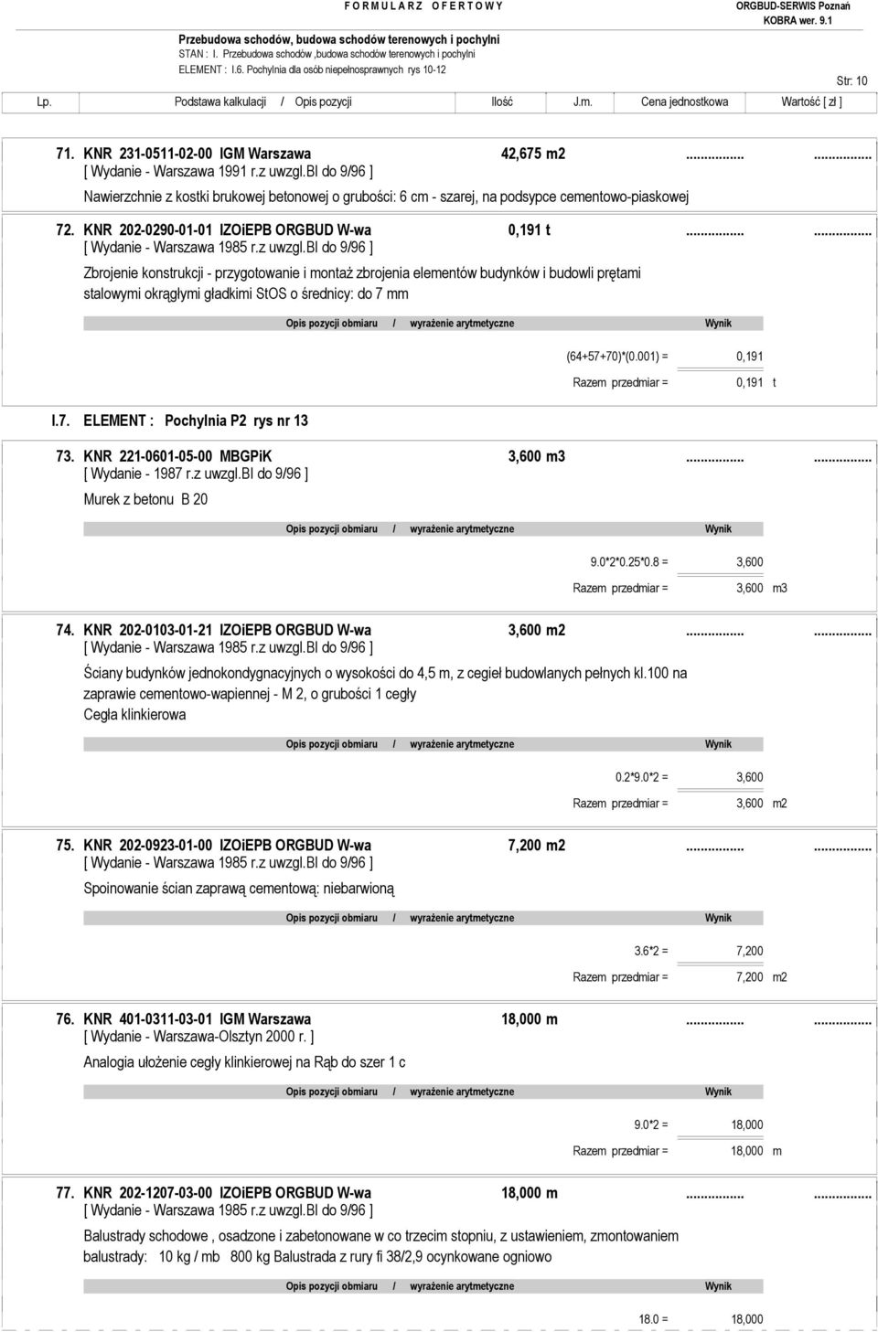 ..... Zbrojenie konstrukcji - przygotowanie i montaŝ zbrojenia elementów budynków i budowli prętami stalowymi okrągłymi gładkimi StOS o średnicy: do 7 mm I.7. ELEMENT : Pochylnia P2 rys nr 13 (64+57+70)*(0.