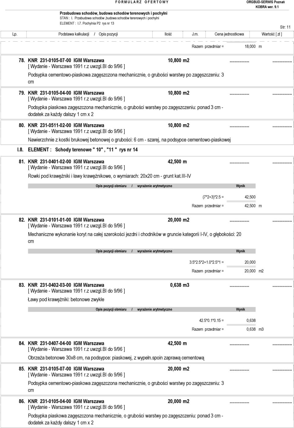 ..... Podsypka piaskowa zagęszczona mechanicznie, o grubości warstwy po zagęszczeniu: ponad 3 - dodatek za kaŝdy dalszy 1 x 2 80. KNR 231-0511-02-00 IGM Warszawa 10,800 m2.