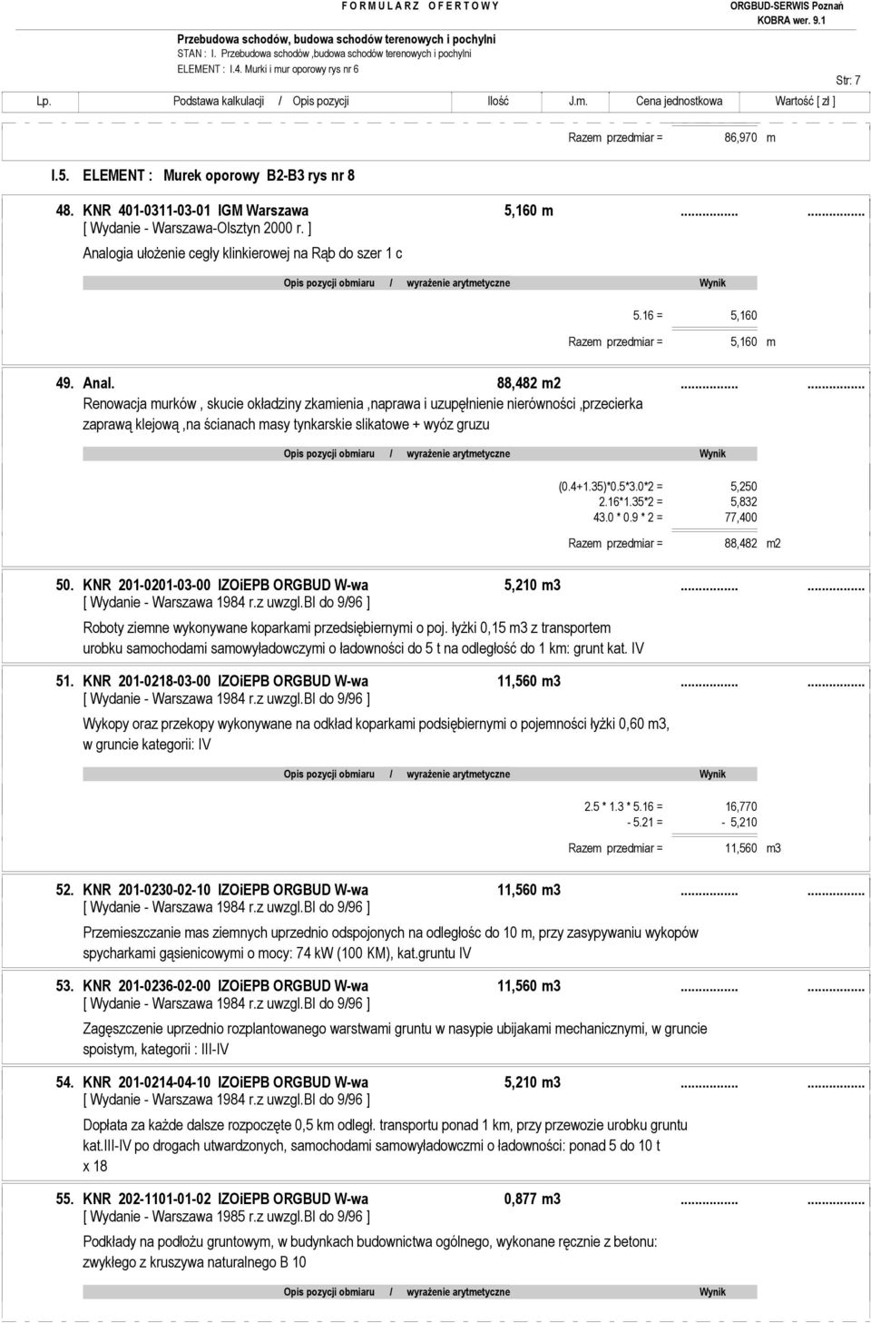 0*2 = 5,250 2.16*1.35*2 = 5,832 43.0 * 0.9 * 2 = 77,400 Razem przedmiar = 88,482 m2 50. KNR 201-0201-03-00 IZOiEPB ORGBUD W-wa 5,210 m3...... Roboty ziemne wykonywane koparkami przedsiębiernymi o poj.
