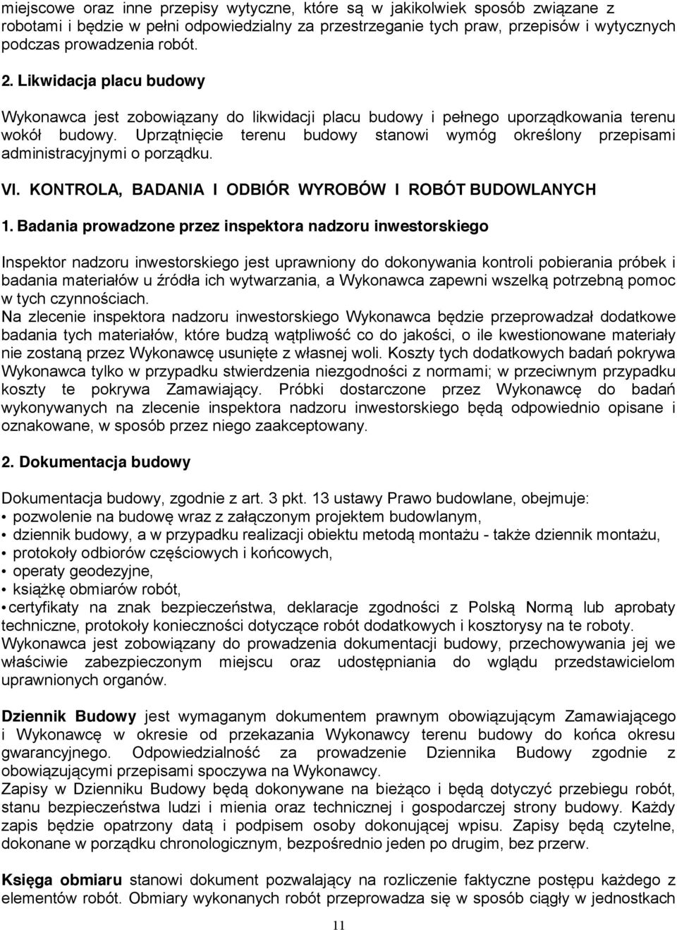 Uprzątnięcie terenu budowy stanowi wymóg określony przepisami administracyjnymi o porządku. VI. KONTROLA, BADANIA I ODBIÓR WYROBÓW I ROBÓT BUDOWLANYCH 1.