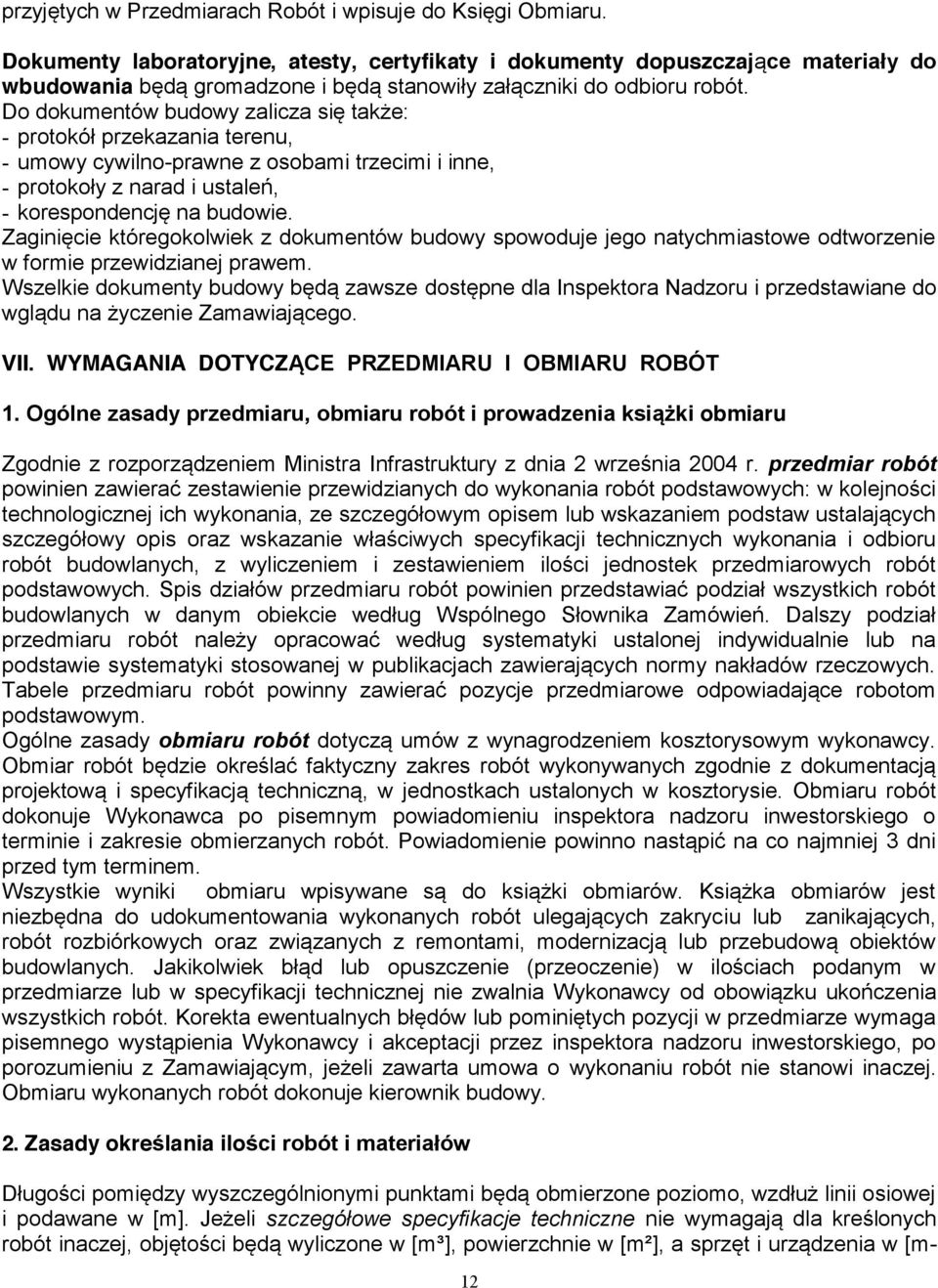 Do dokumentów budowy zalicza się także: - protokół przekazania terenu, - umowy cywilno-prawne z osobami trzecimi i inne, - protokoły z narad i ustaleń, - korespondencję na budowie.