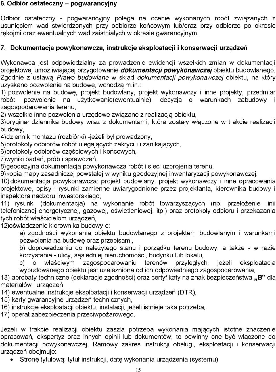 Dokumentacja powykonawcza, instrukcje eksploatacji i konserwacji urządzeń Wykonawca jest odpowiedzialny za prowadzenie ewidencji wszelkich zmian w dokumentacji projektowej umożliwiającej