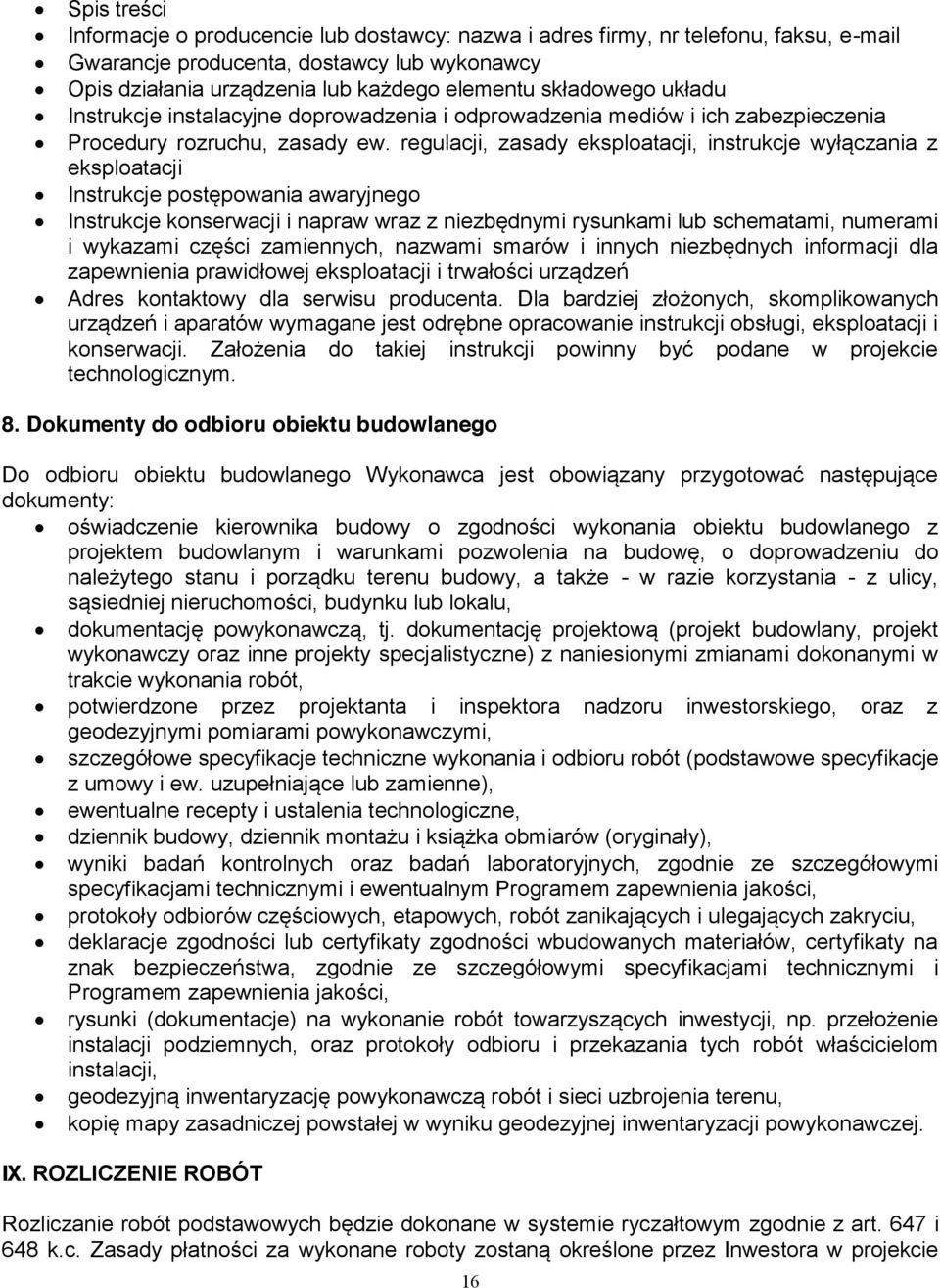 regulacji, zasady eksploatacji, instrukcje wyłączania z eksploatacji Instrukcje postępowania awaryjnego Instrukcje konserwacji i napraw wraz z niezbędnymi rysunkami lub schematami, numerami i