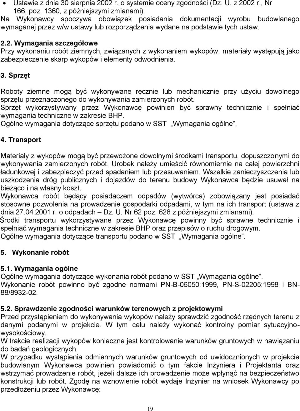 2. Wymagania szczegółowe Przy wykonaniu robót ziemnych, związanych z wykonaniem wykopów, materiały występują jako zabezpieczenie skarp wykopów i elementy odwodnienia. 3.