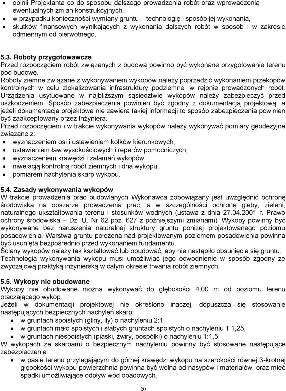 Roboty przygotowawcze Przed rozpoczęciem robót związanych z budową powinno być wykonane przygotowanie terenu pod budowę.
