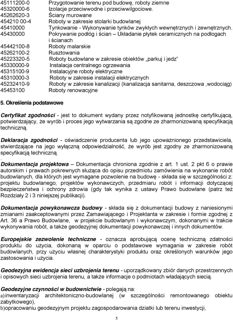 45430000 Pokrywanie podłóg i ścian Układanie płytek ceramicznych na podłogach i ścianach 45442100-8 Roboty malarskie 45262100-2 Rusztowania 45223320-5 Roboty budowlane w zakresie obiektów parkuj i