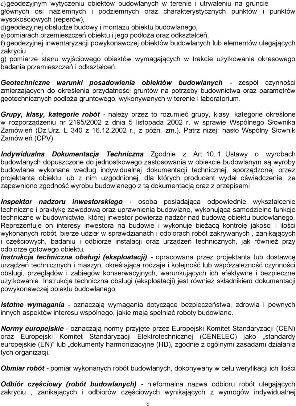 elementów ulegających zakryciu, g) pomiarze stanu wyjściowego obiektów wymagających w trakcie użytkowania okresowego badania przemieszczeń i odkształceń.
